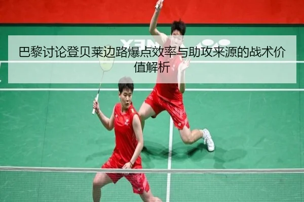 巴黎讨论登贝莱边路爆点效率与助攻来源的战术价值解析