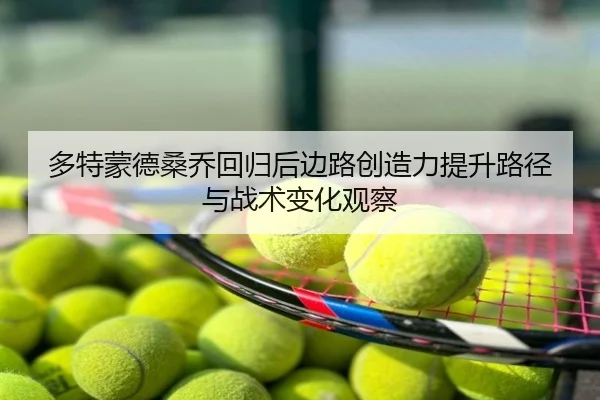 多特蒙德桑乔回归后边路创造力提升路径与战术变化观察