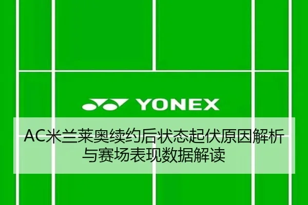 AC米兰莱奥续约后状态起伏原因解析与赛场表现数据解读