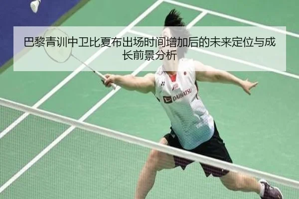 巴黎青训中卫比夏布出场时间增加后的未来定位与成长前景分析