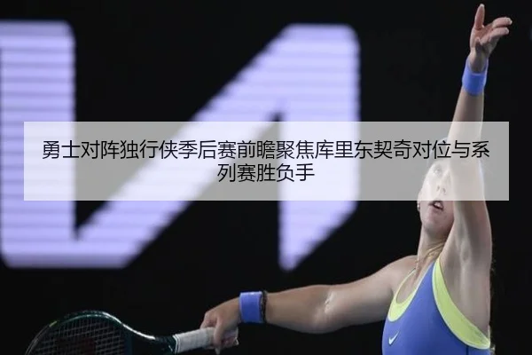 勇士对阵独行侠季后赛前瞻聚焦库里东契奇对位与系列赛胜负手