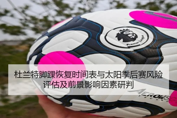 杜兰特脚踝恢复时间表与太阳季后赛风险评估及前景影响因素研判