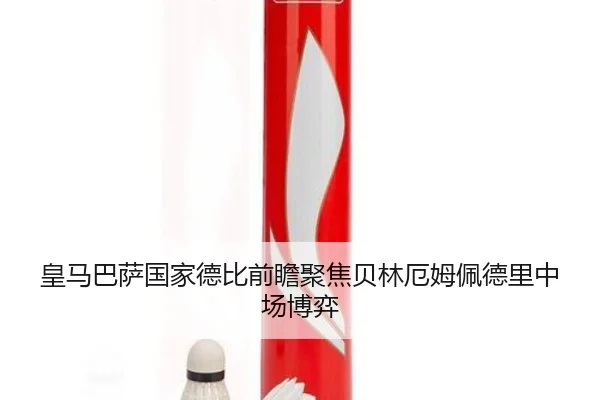 皇马巴萨国家德比前瞻聚焦贝林厄姆佩德里中场博弈
